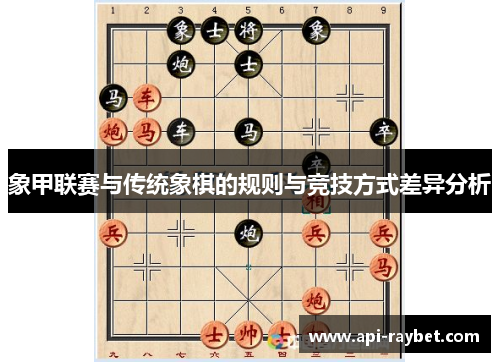 象甲联赛与传统象棋的规则与竞技方式差异分析 象甲联赛与传统象棋的规则与竞技方式差异分析