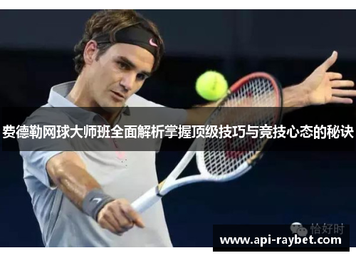 费德勒网球大师班全面解析掌握顶级技巧与竞技心态的秘诀 费德勒网球大师班全面解析掌握顶级技巧与竞技心态的秘诀