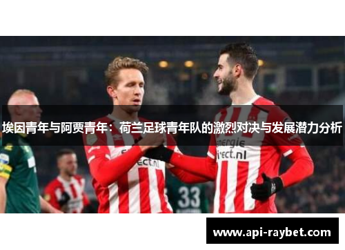 埃因青年与阿贾青年：荷兰足球青年队的激烈对决与发展潜力分析
