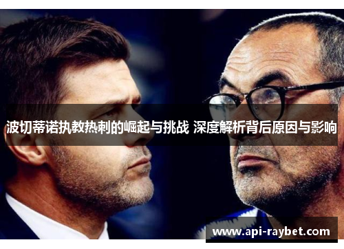 波切蒂诺执教热刺的崛起与挑战 深度解析背后原因与影响 波切蒂诺执教热刺的崛起与挑战 深度解析背后原因与影响