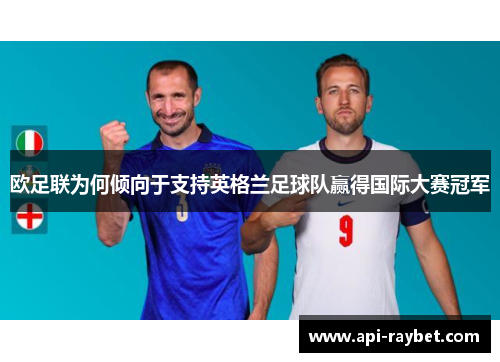 欧足联为何倾向于支持英格兰足球队赢得国际大赛冠军 欧足联为何倾向于支持英格兰足球队赢得国际大赛冠军