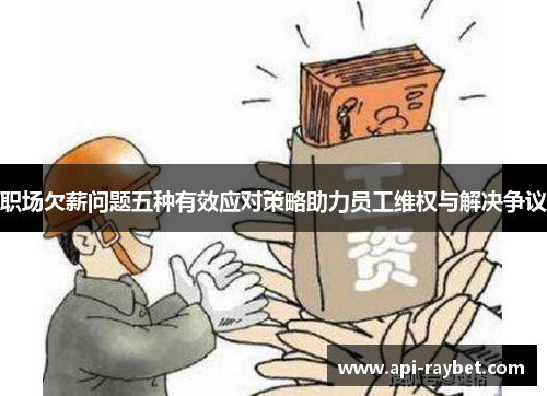 职场欠薪问题五种有效应对策略助力员工维权与解决争议