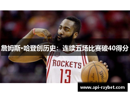 詹姆斯·哈登创历史：连续五场比赛破40得分
