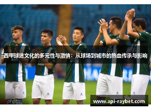 西甲球迷文化的多元性与激情：从球场到城市的热血传承与影响