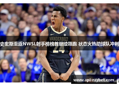 史密斯重返NWSL射手榜榜首继续领跑 状态火热助球队冲刺